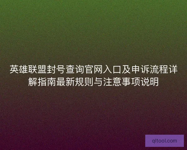 英雄联盟封号查询官网入口及申诉流程详解指南最新规则与注意事项说明
