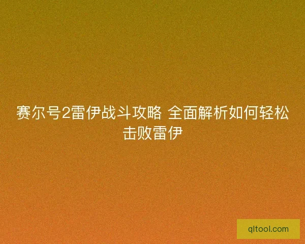 赛尔号2雷伊战斗攻略 全面解析如何轻松击败雷伊
