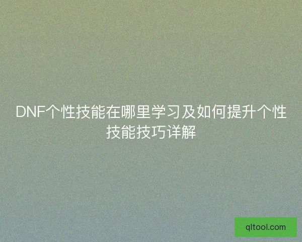 DNF个性技能在哪里学习及如何提升个性技能技巧详解