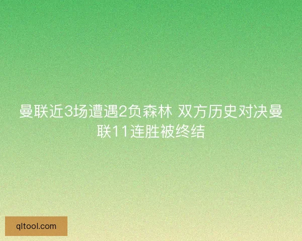 曼联近3场遭遇2负森林 双方历史对决曼联11连胜被终结